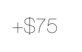 +$75