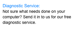Diagnostic Service:&#10;Not sure what needs done on your computer? Send it in to us for our free diagnostic service.